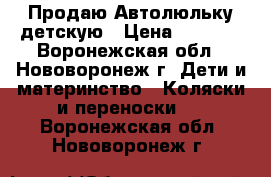 Продаю Автолюльку детскую › Цена ­ 1 200 - Воронежская обл., Нововоронеж г. Дети и материнство » Коляски и переноски   . Воронежская обл.,Нововоронеж г.